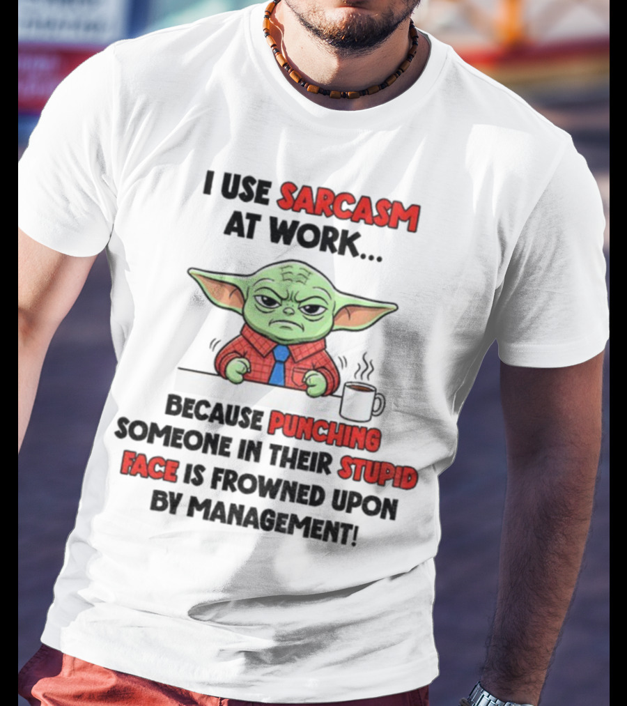 Baby Yoda I Use Sarcasm At Work Because Punching Someone In Their Stupid Face Is Frowned Upon By Management T-Shirt