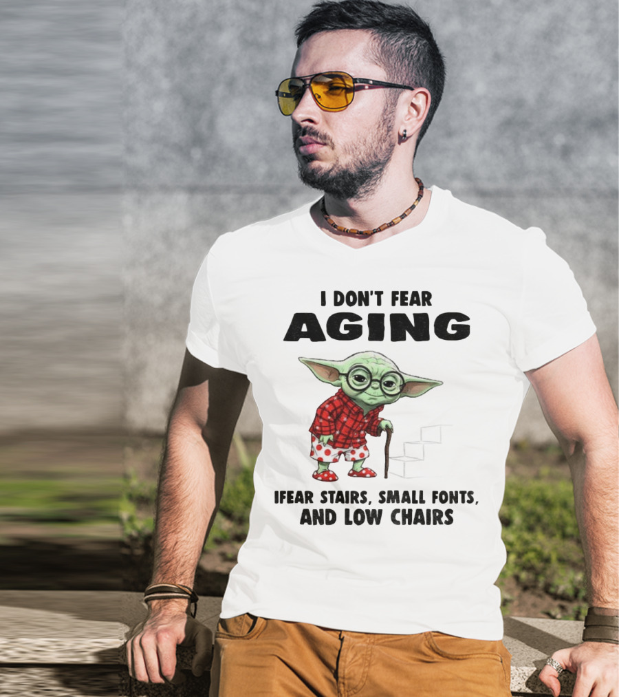 Baby Yoda I Don’t Fear Aging Fear Stairs Small Fonts And Low Chairs T-Shirt