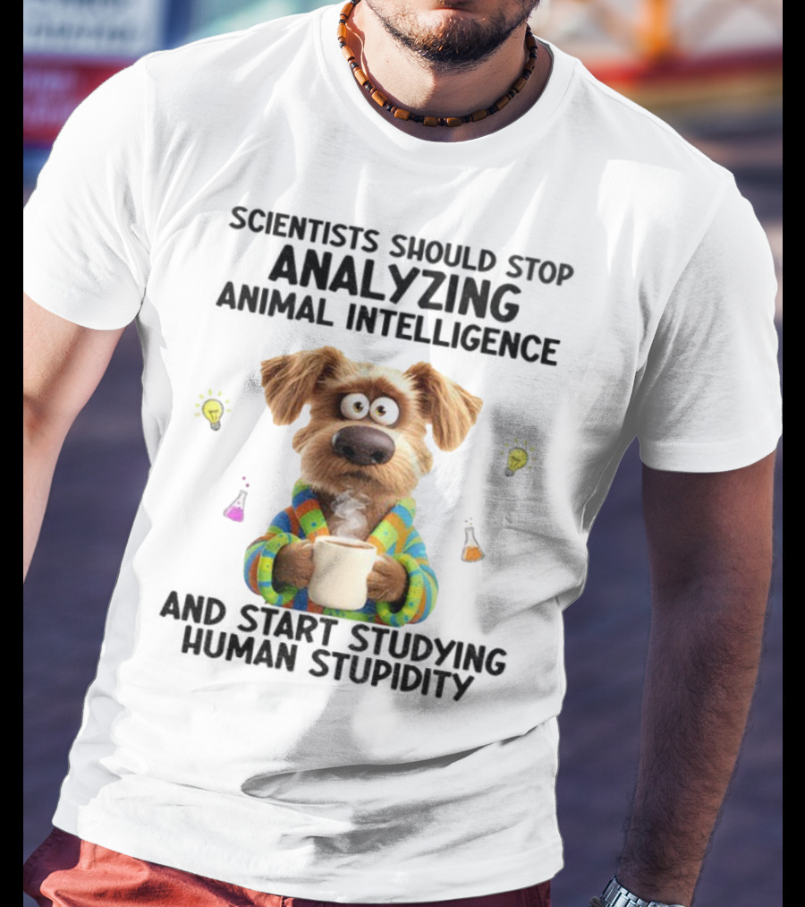 Dog Scientists Stop Analyzing Animal Intelligence Start Human Stupidity Study T-Shirt
