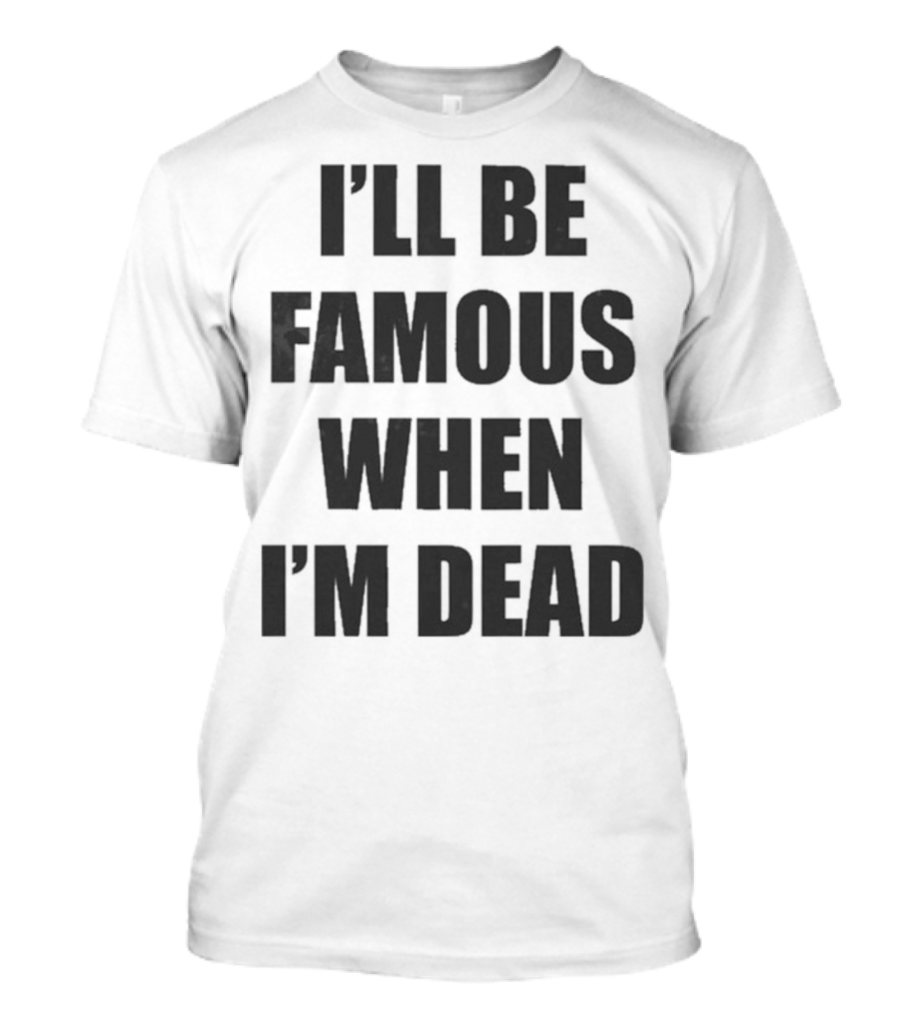 I'll Be Famous When I'm Dead Famous Stars And Straps T-Shirt