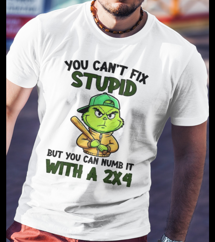 Grinch You Can’t Fix Stupid But You Can Numb It With A 2x4 Christmas T-Shirt