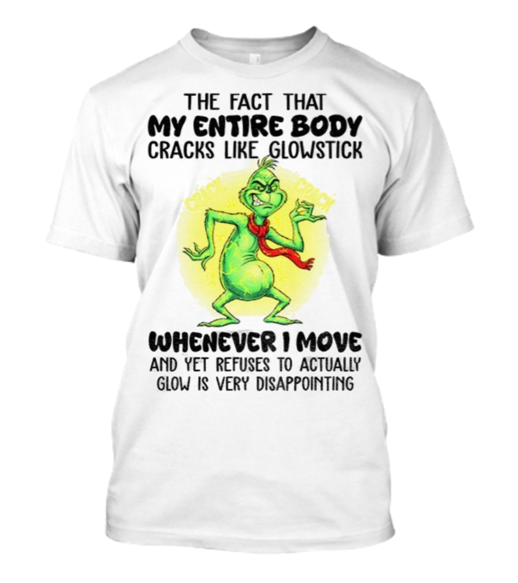 Grinch Entire Body Cracks Like Glowstick Whenever I Move Disappointment T-Shirt