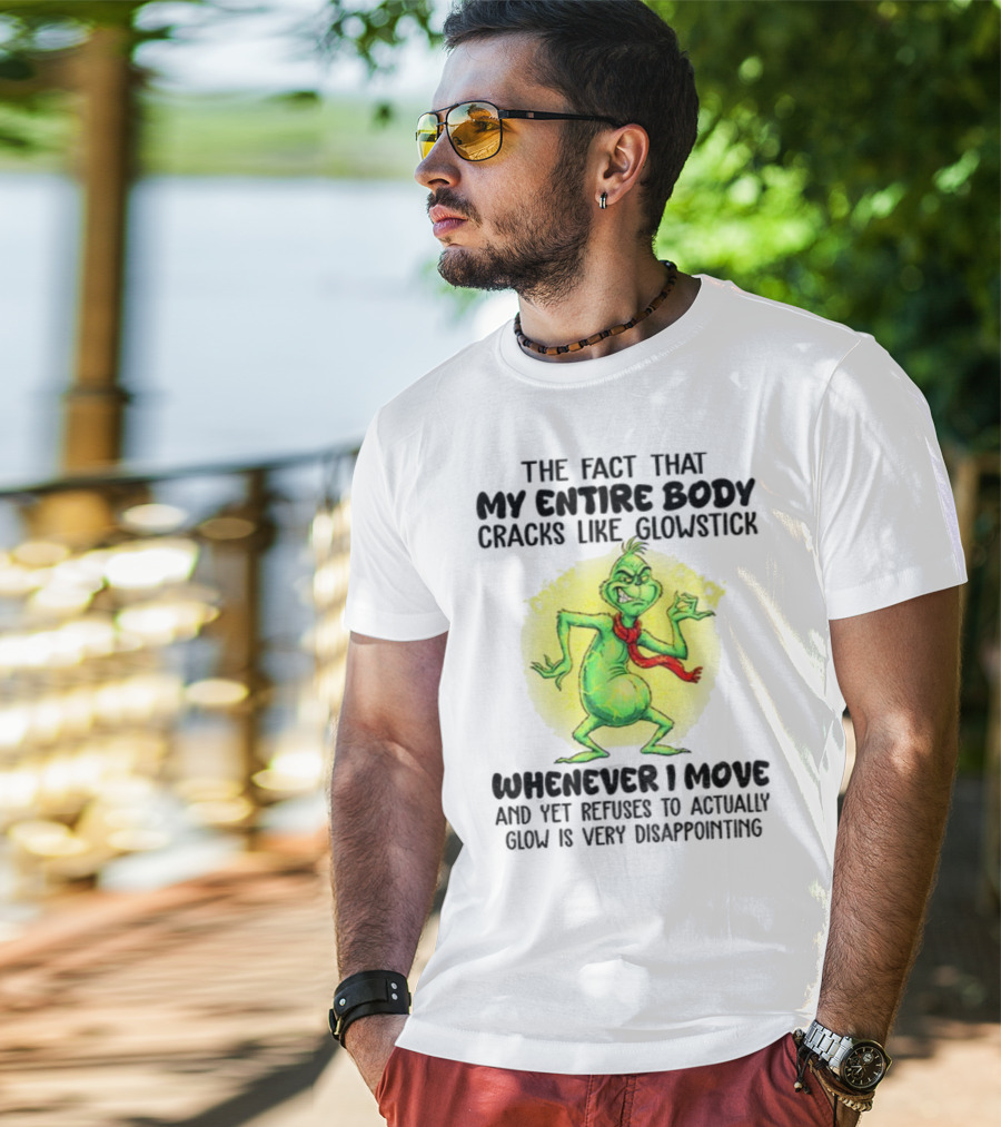 Grinch Entire Body Cracks Like Glowstick Whenever I Move Disappointment T-Shirt