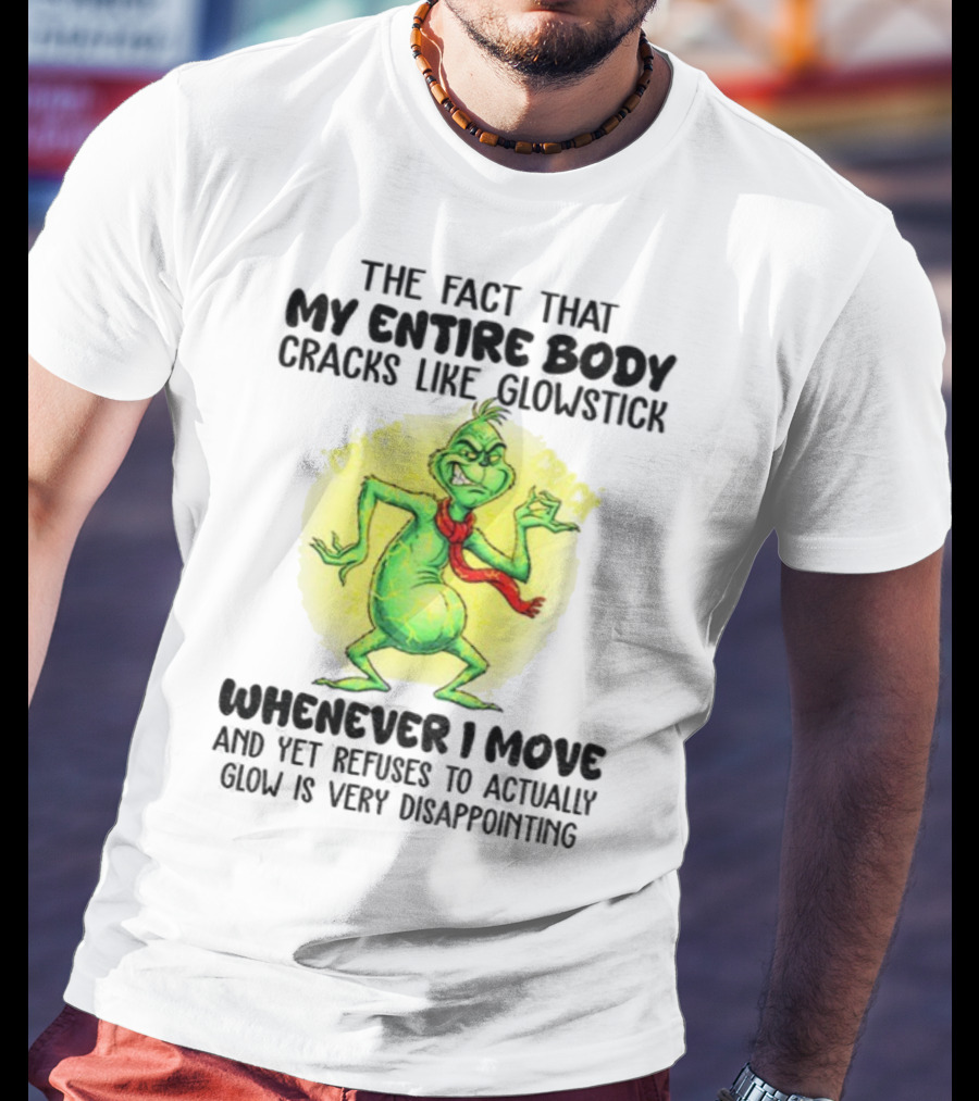 Grinch Entire Body Cracks Like Glowstick Whenever I Move Disappointment T-Shirt