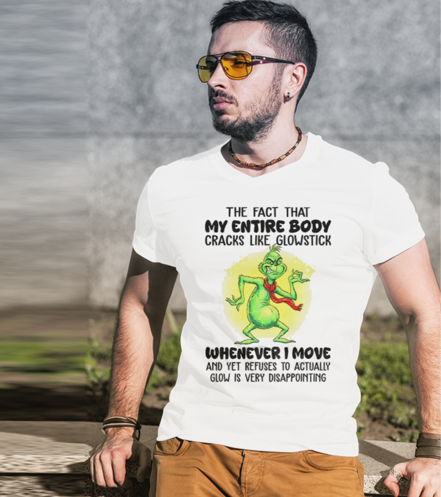 Grinch Entire Body Cracks Like Glowstick Whenever I Move Disappointment T-Shirt