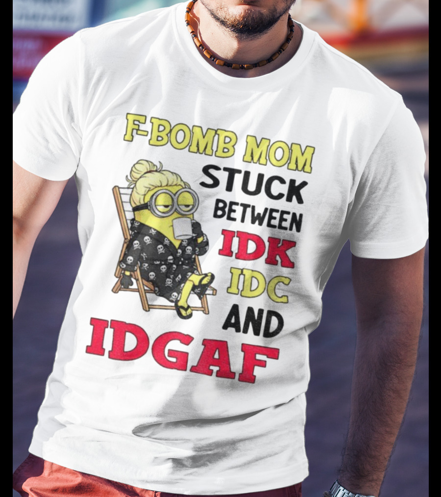 F-Bomb Mom Stuck Between IDK IDC And IDGAF Minion Grandma T-Shirt