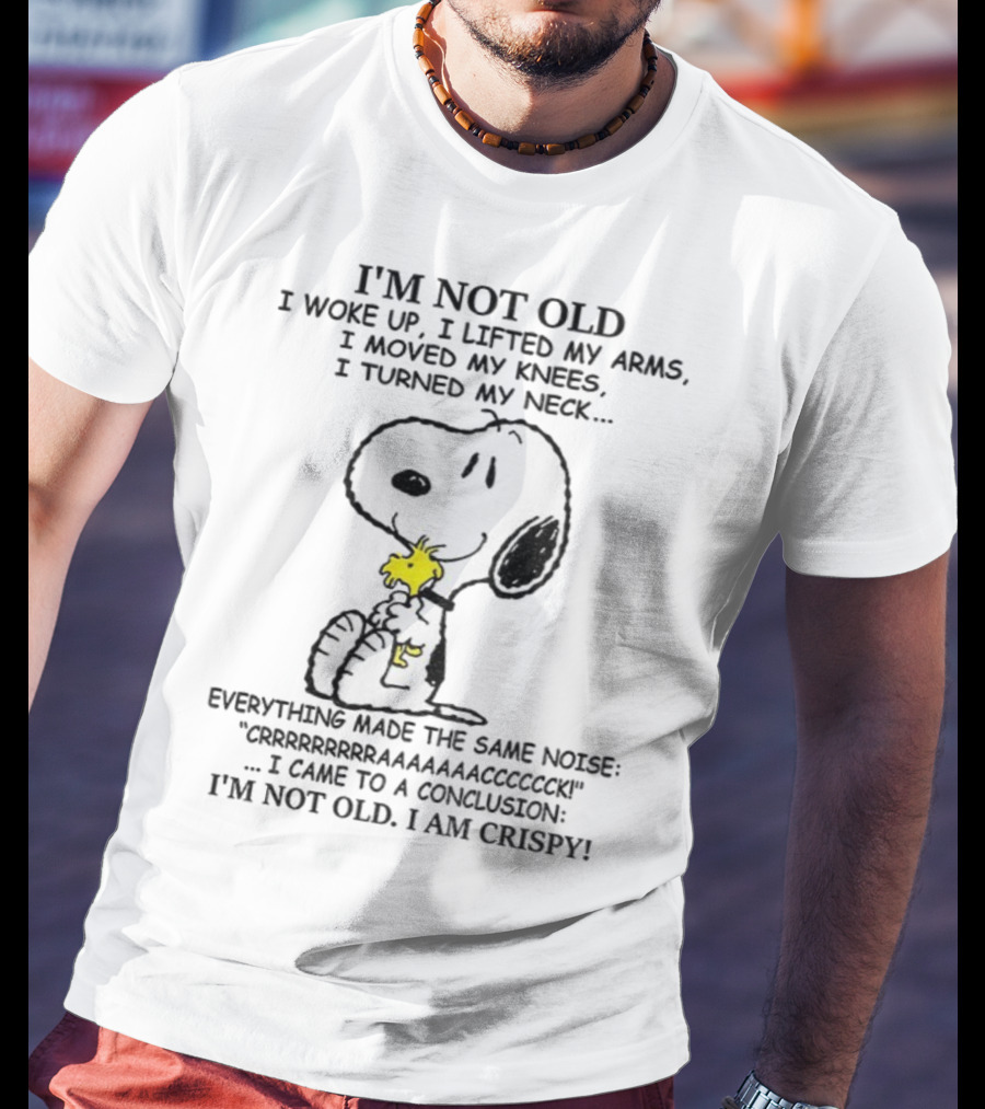 Snoopy I'm Not Old I Woke Up I Lifted My Arms Moved My Knees Turned My Neck I'm Crispy T-Shirt