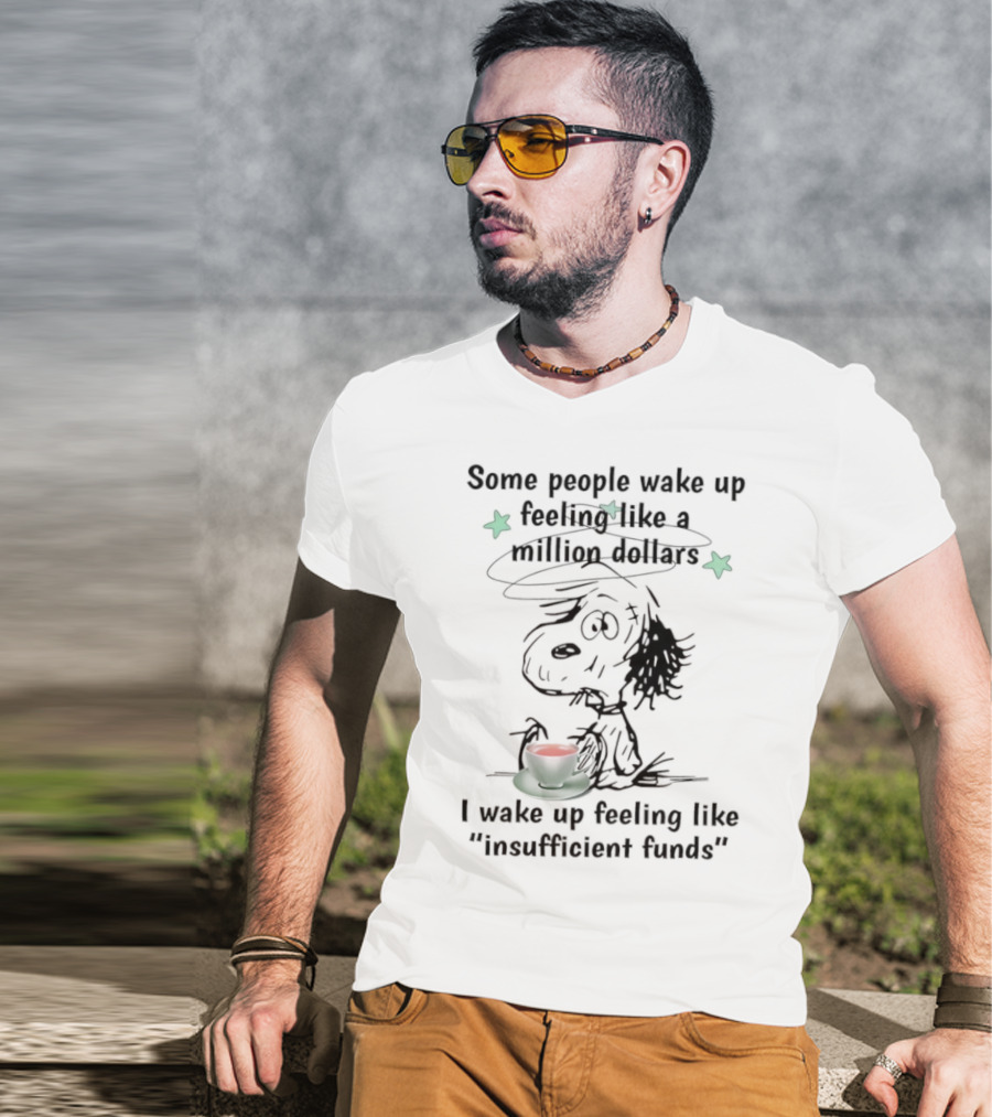 Snoopy Some People Wake Up Feeling Like A Million Dollars I Wake Up Feeling Like Insufficient Funds T-Shirt