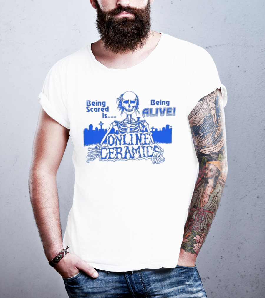 Being Scared Is Being Alive Skeleton Online Ceramics T-Shirt