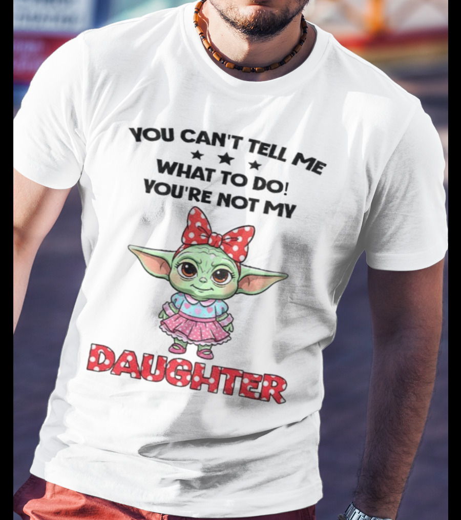 Cute Baby Yoda You Can’t Tell Me What To Do You’re Not My Daughter Bow Polka Dot Dress T-Shirt