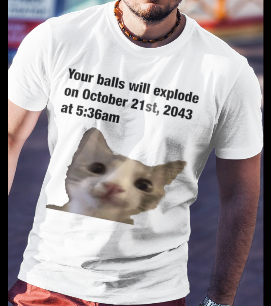 Cat Your Balls Will Explode October 21st 2043 At 5 36am T-Shirt