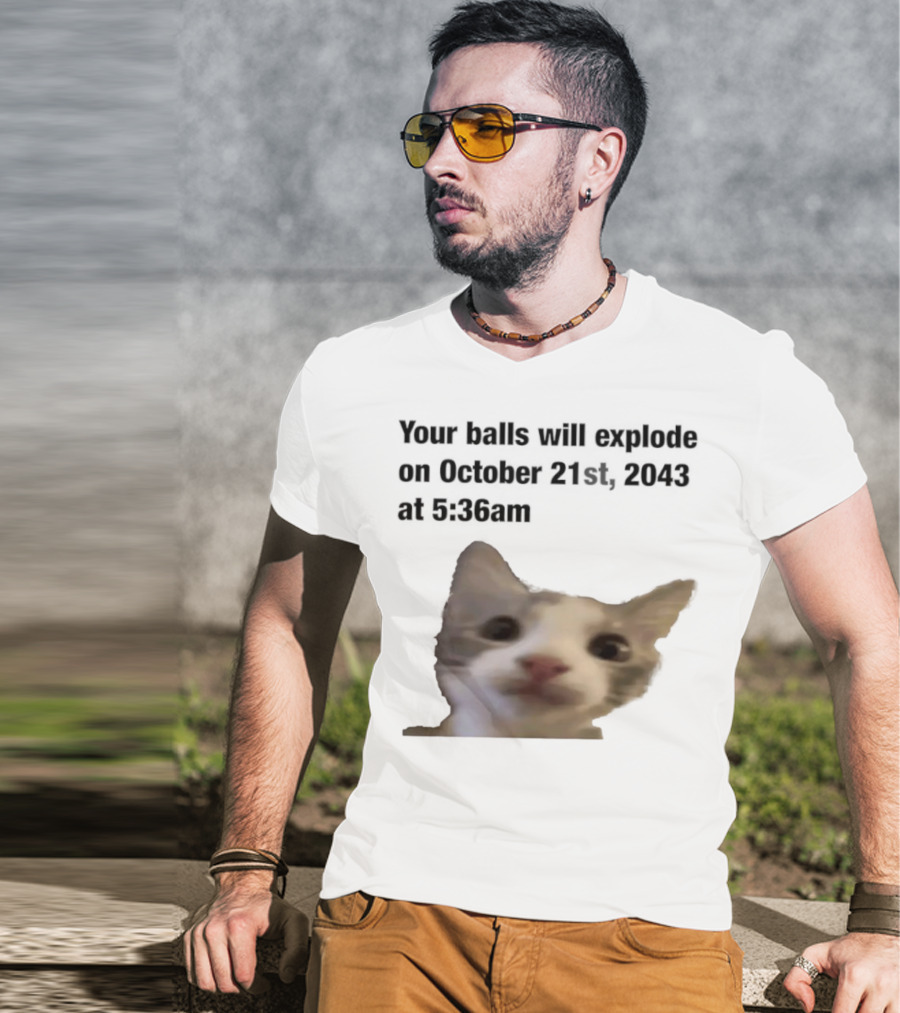 Cat Your Balls Will Explode October 21st 2043 At 5 36am T-Shirt