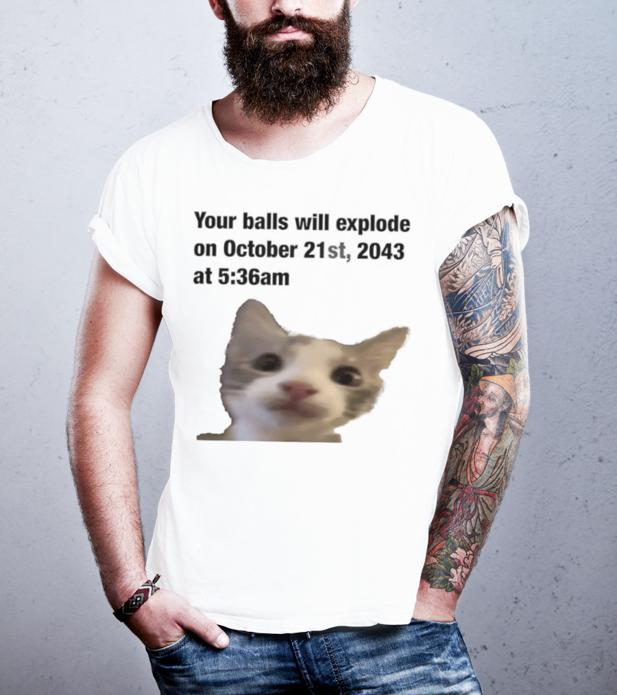 Cat Your Balls Will Explode October 21st 2043 At 5 36am T-Shirt