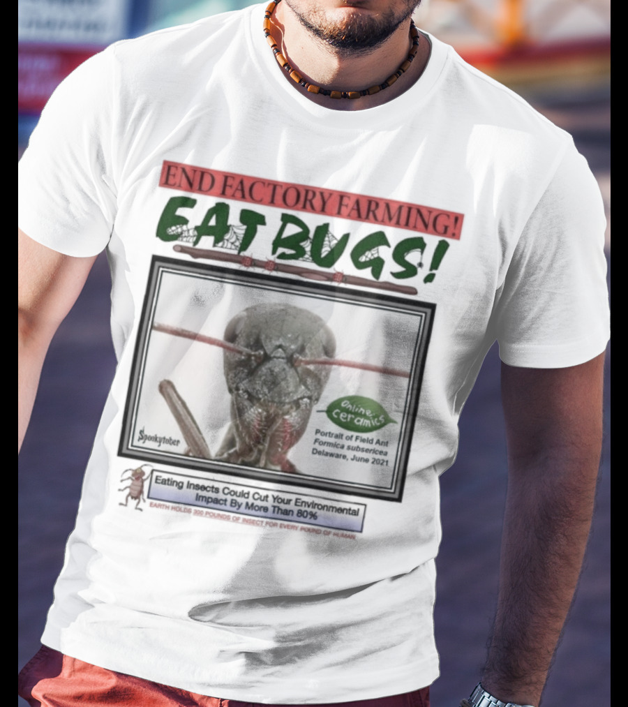 End Factory Farming Eat Bugs Insects Reduce Environmental Impact Over 80% T-Shirt