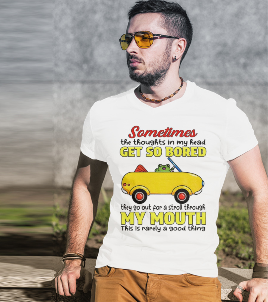 Sometimes The Thoughts In My Head Get So Bored They Go For A Stroll Through My Mouth This Is Rarely A Good Thing Frog In Yellow Car T-Shirt