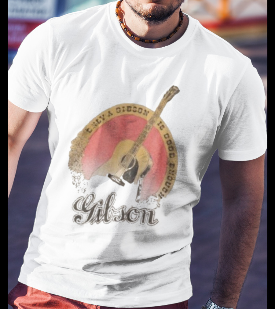 Only A Gibson Imogene Willie X Gibson J-45 Guitar Is Good Enough T-Shirt