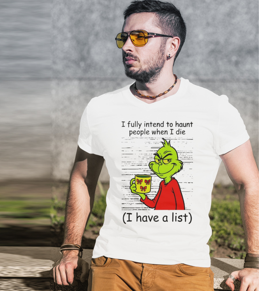 Grinch I Fully Intend To Haunt People When I Die I Have A List Christmas T-Shirt