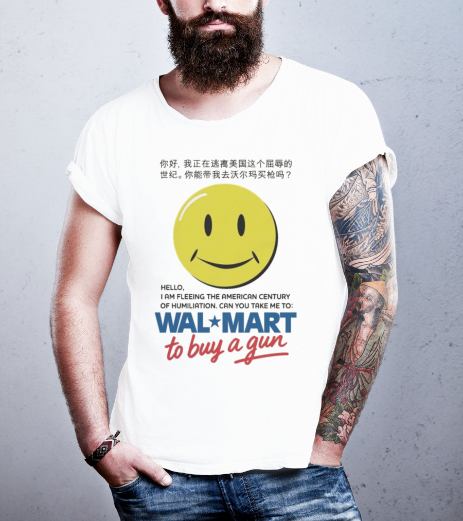 Hello I Am Fleeing The American Century Of Humiliation Can You Take Me To Walmart To Buy A Gun Smiley T-Shirt