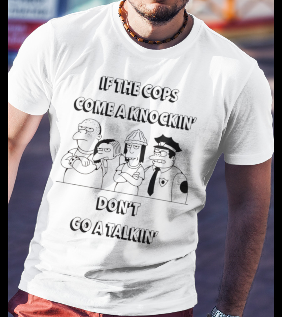 The Simpsons Characters If The Cops Come A Knockin' Don't Go A Talkin T-Shirt