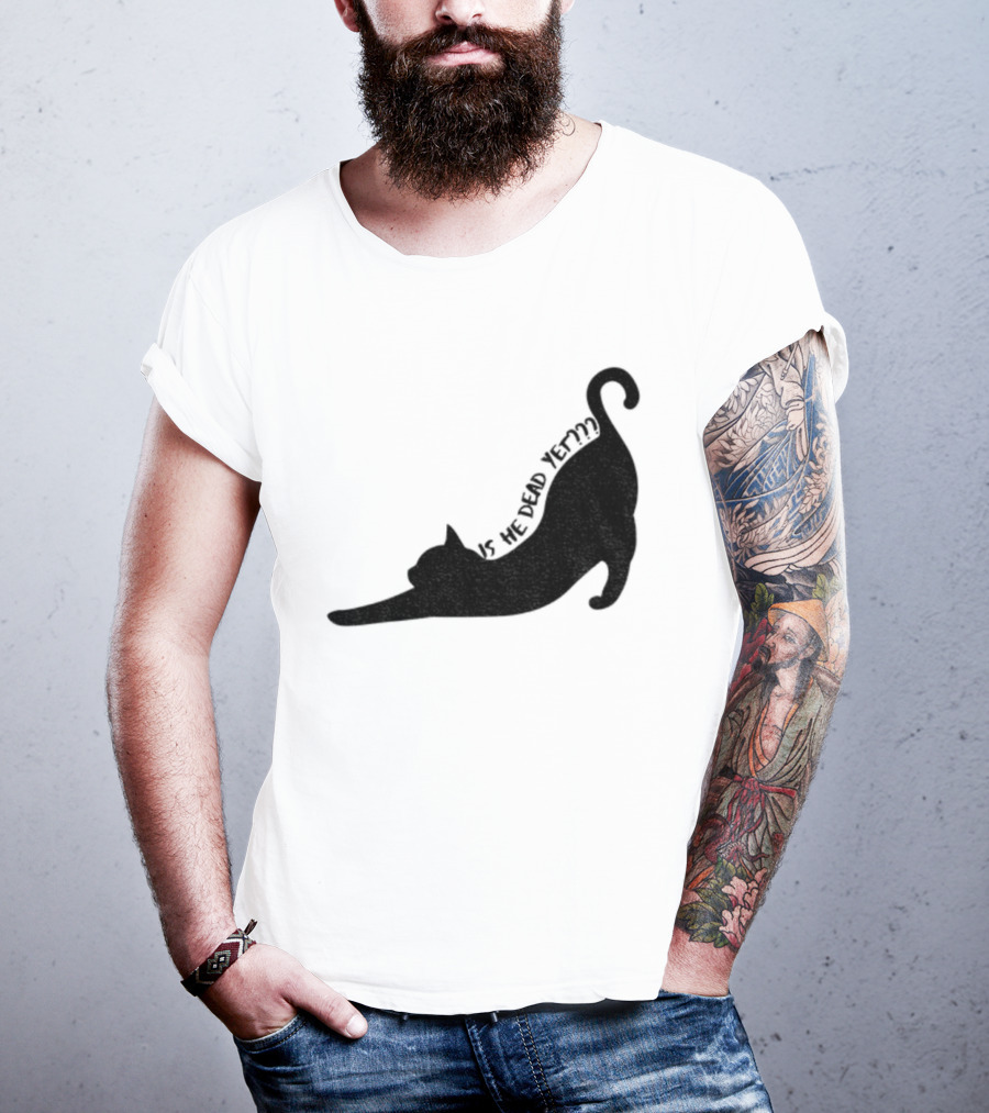 Anti-Trump Cat Is He Dead Yet Funny Political Humor T-Shirt