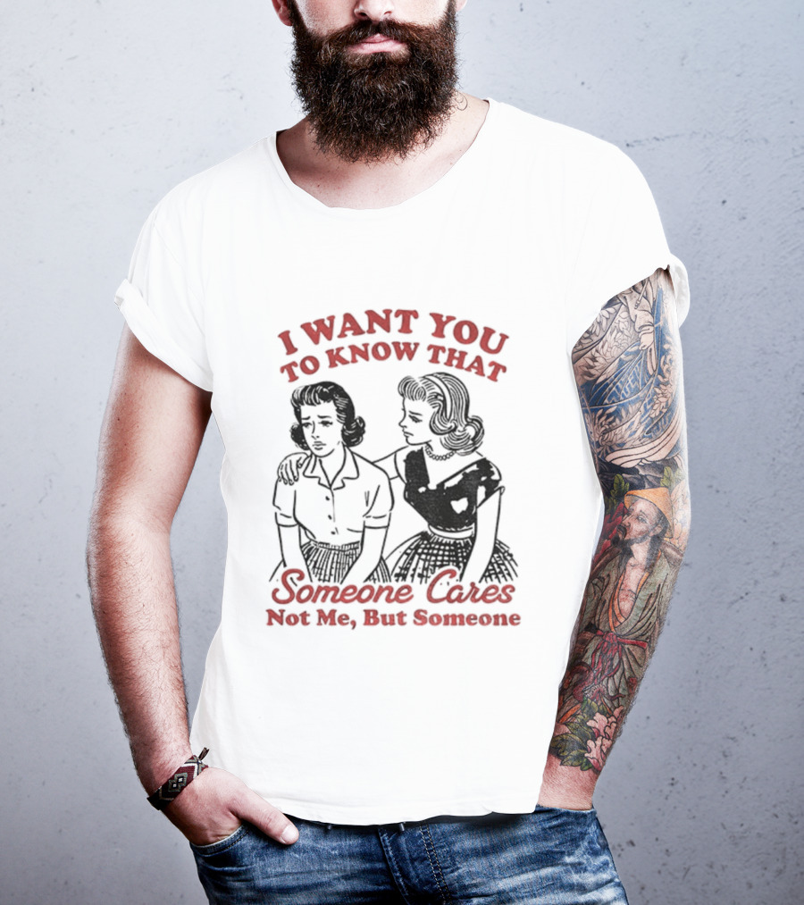 Retro Sassy Girl I Want You To Know That Someone Cares Not Me But Someone T-Shirt
