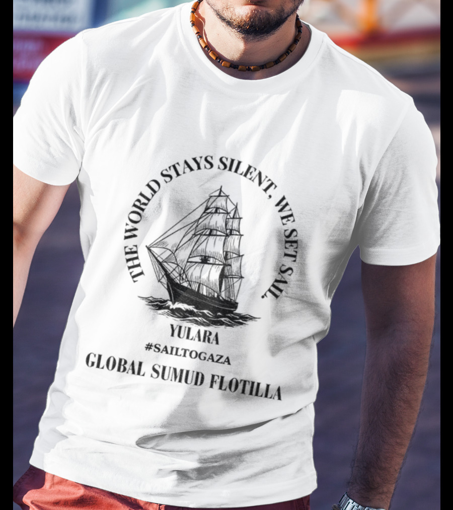 THE WORLD STAY SILENT WE SET SAIL GAZA LIBERATION T-Shirt