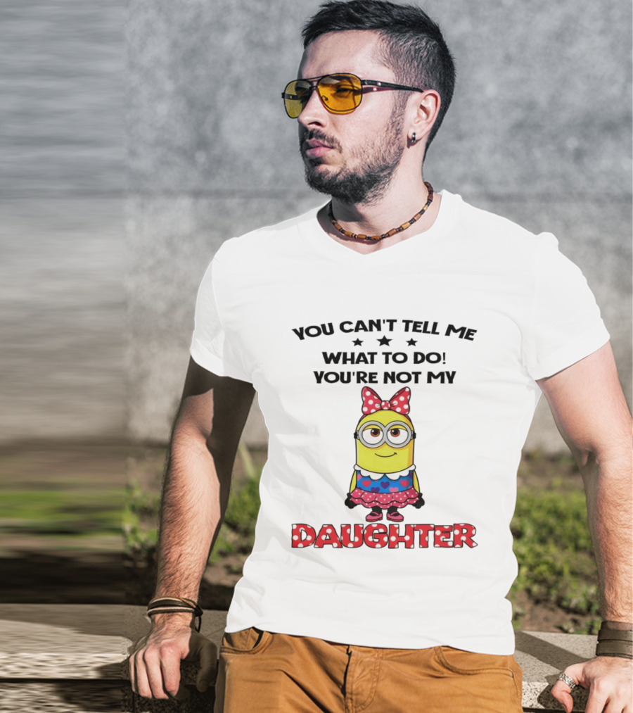 You Can't Tell Me What To Do You're Not My Daughter Minion Bow Dress Hearts T-Shirt