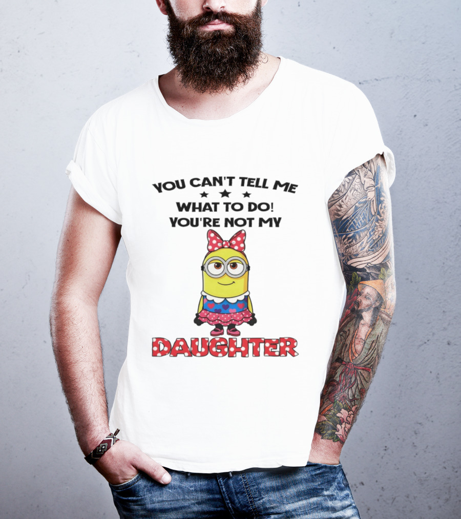 You Can't Tell Me What To Do You're Not My Daughter Minion Bow Dress Hearts T-Shirt