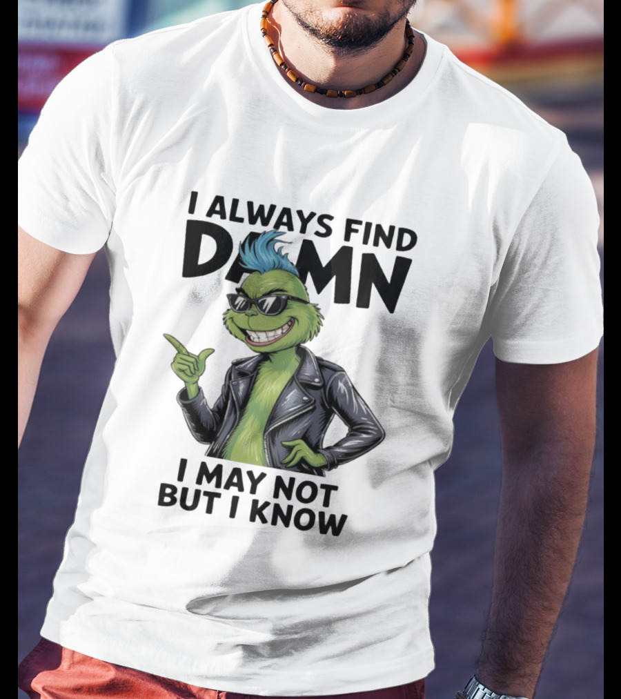 I Always Find Damn I May Not But I Know Christmas Grinch Punk Style T-Shirt
