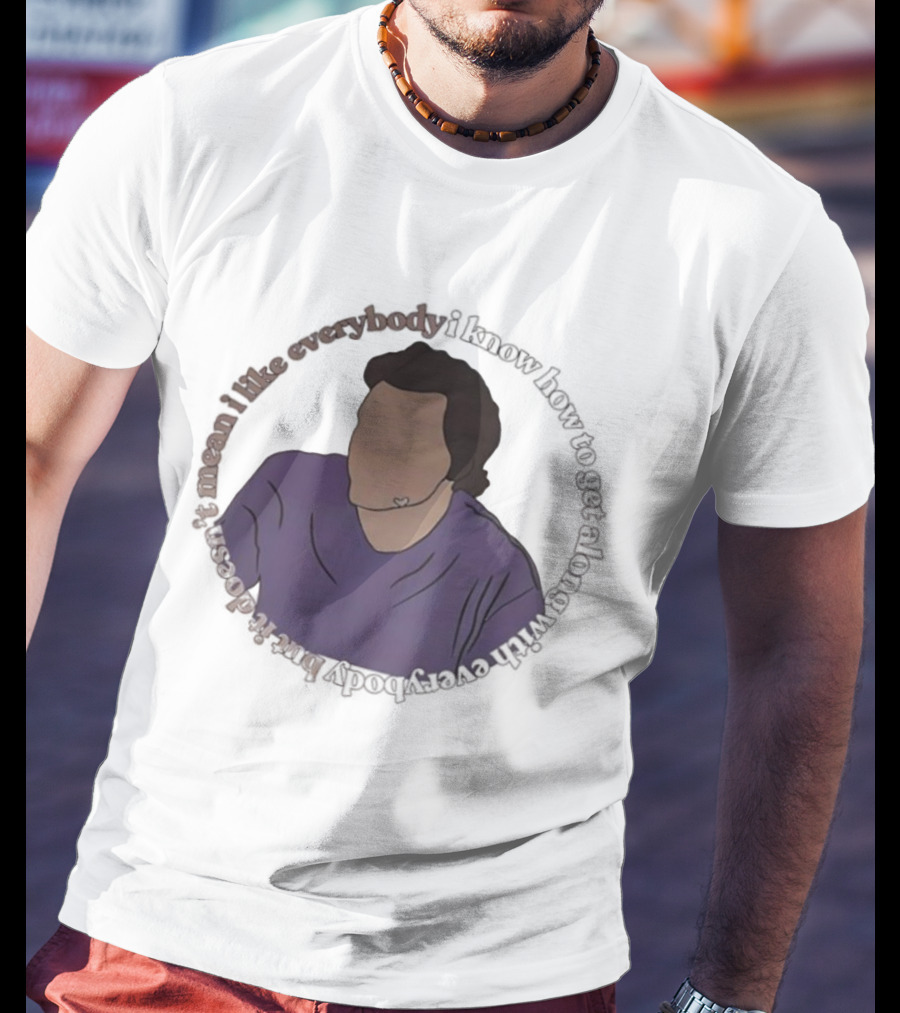 I Like Everybody I Know How To Get Along With Everybody But It Doesn’t Mean I Like Everybody T-Shirt