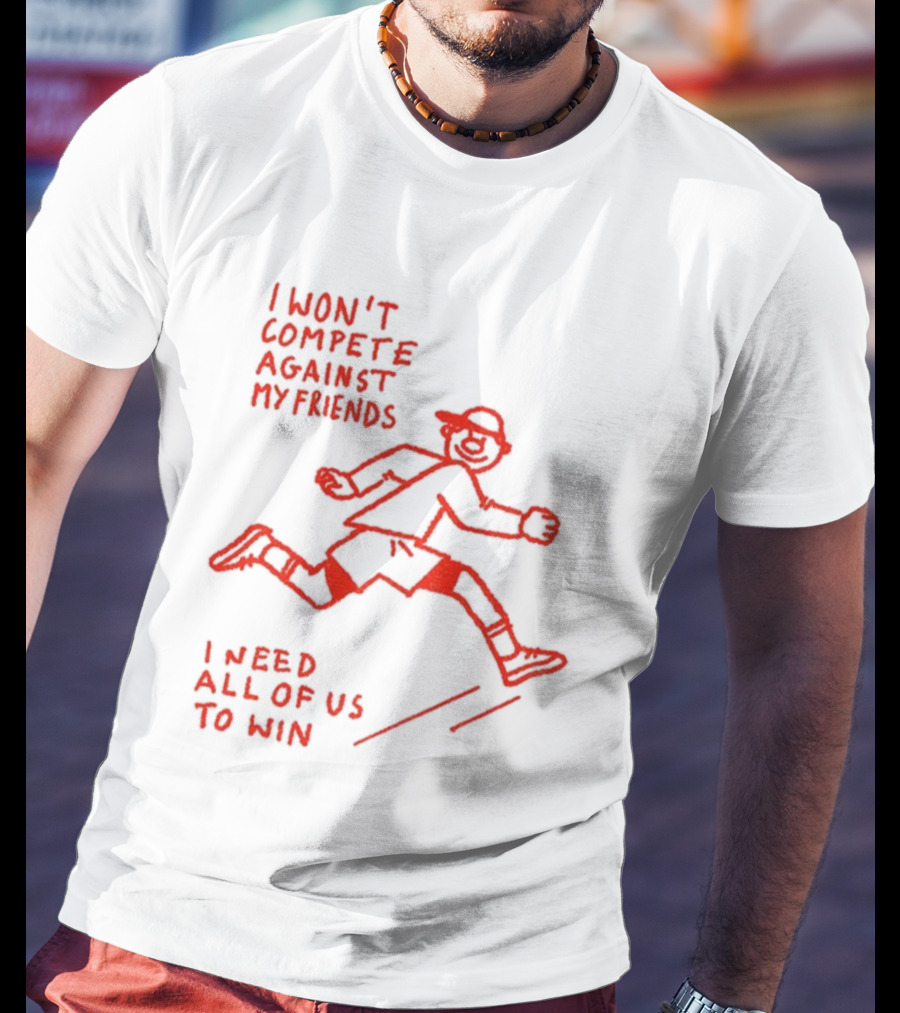 I Won't Compete Against My Friends I Need All Of Us To Win Running Sketch T-Shirt