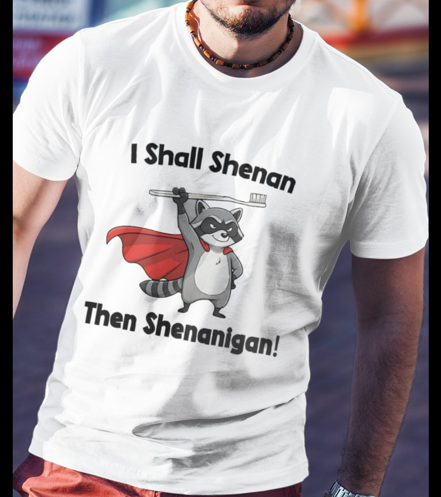Raccoon I Shall Shenan Then Shenanigan Superhero Toothbrush Cloak T-Shirt