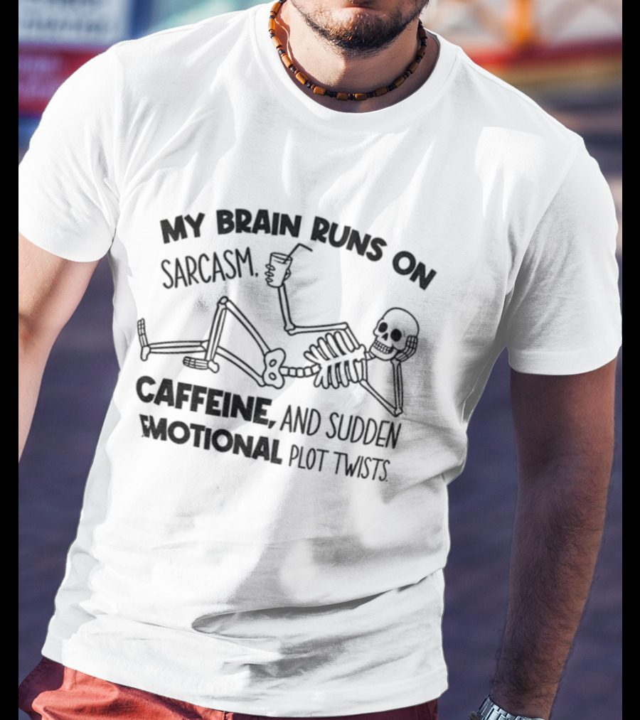 My Brain Runs On Sarcasm Caffeine And Sudden Emotional Plot Twists Skeleton T-Shirt