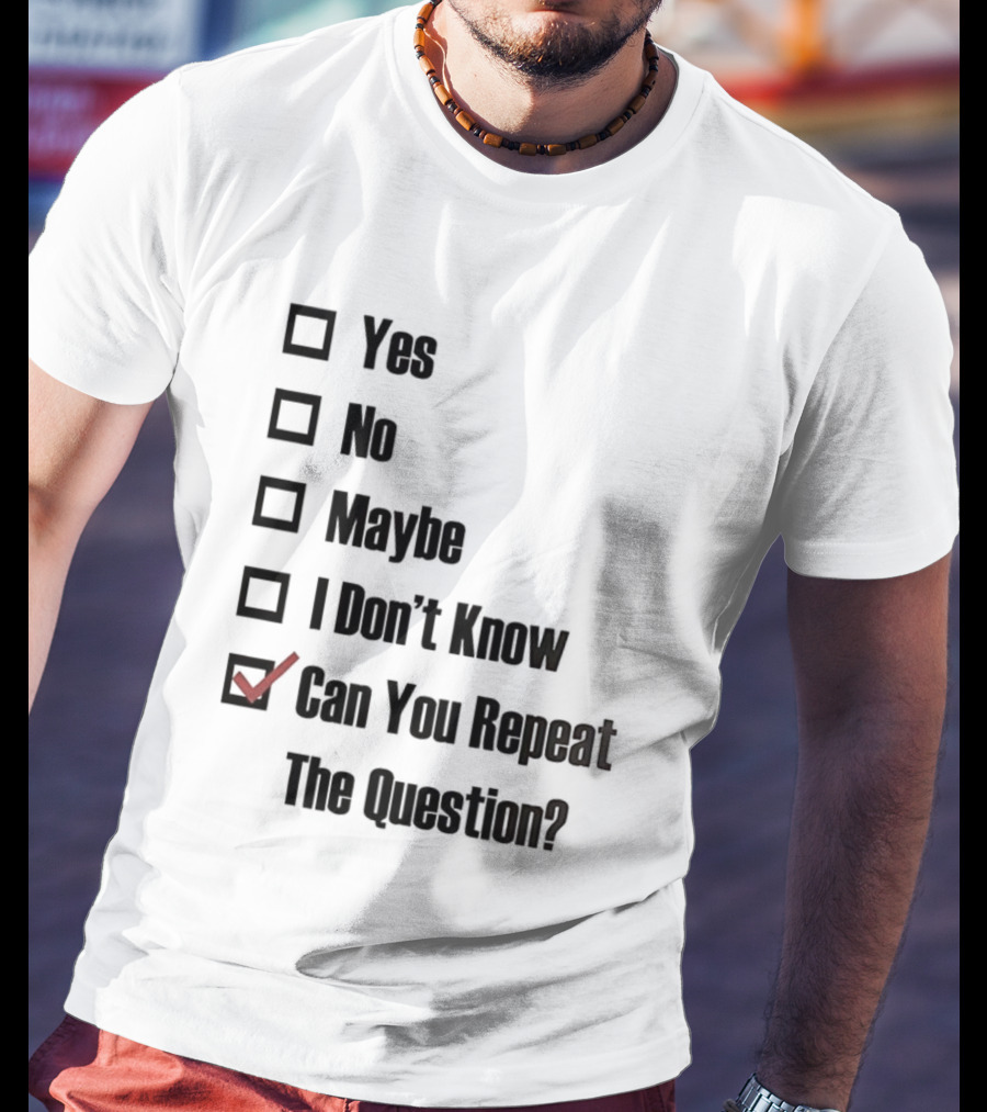 Yes No Maybe I Don’t Know Can You Repeat The Question Checklist Humor T-Shirt