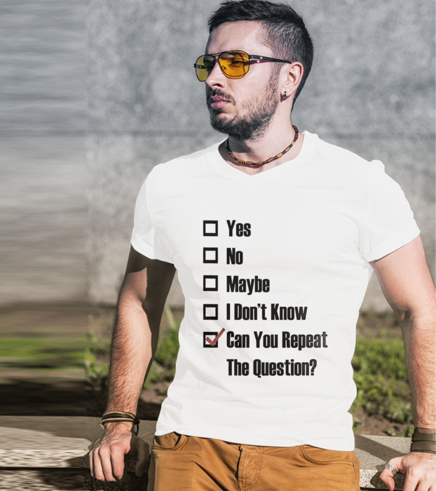 Yes No Maybe I Don’t Know Can You Repeat The Question Checklist Humor T-Shirt