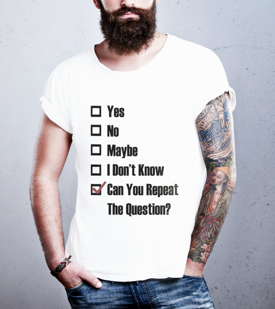 Yes No Maybe I Don’t Know Can You Repeat The Question Checklist Humor T-Shirt