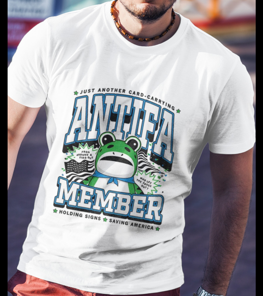 Just Another Card Carrying Antifa Member Frog Around And Find Out Who Let The Frogs Out Holding Signs Saving America T-Shirt