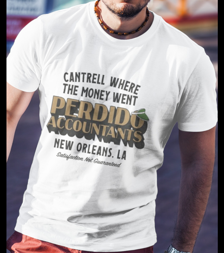 Cantrell Where The Money Went Perdido Accountants New Orleans LA Satisfaction Not Guaranteed Fedora Hat T-Shirt