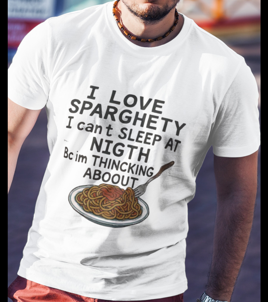 I Love Sparghety I Can't Sleep At Nigth Bc Im Thincking Aboout T-Shirt