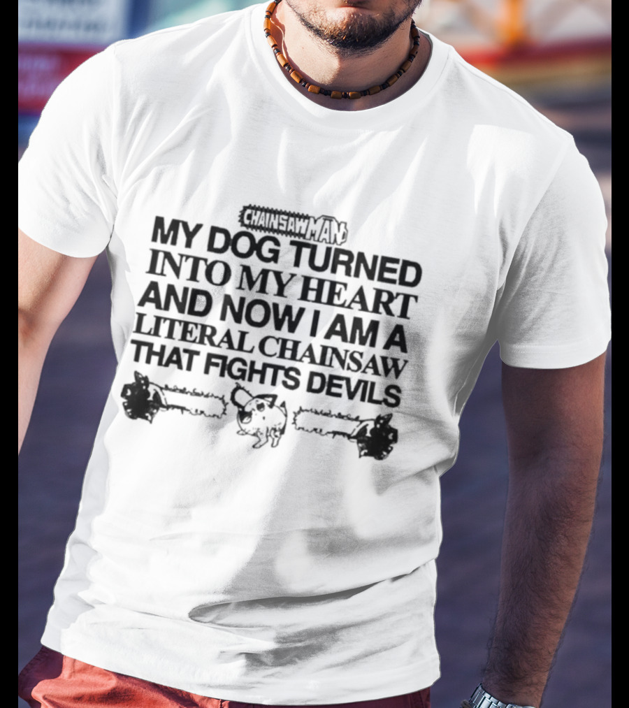 Chainsaw Man My Dog Turned Into My Heart And Now I Am A Literal Chainsaw That Fights Devils T-Shirt