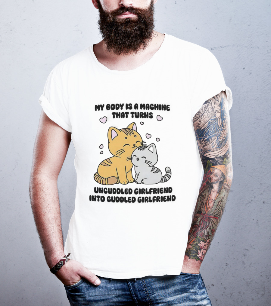 My Body Is A Machine That Turns Uncuddled Girlfriend Into Cuddled Girlfriend Cute Cat Hearts T-Shirt