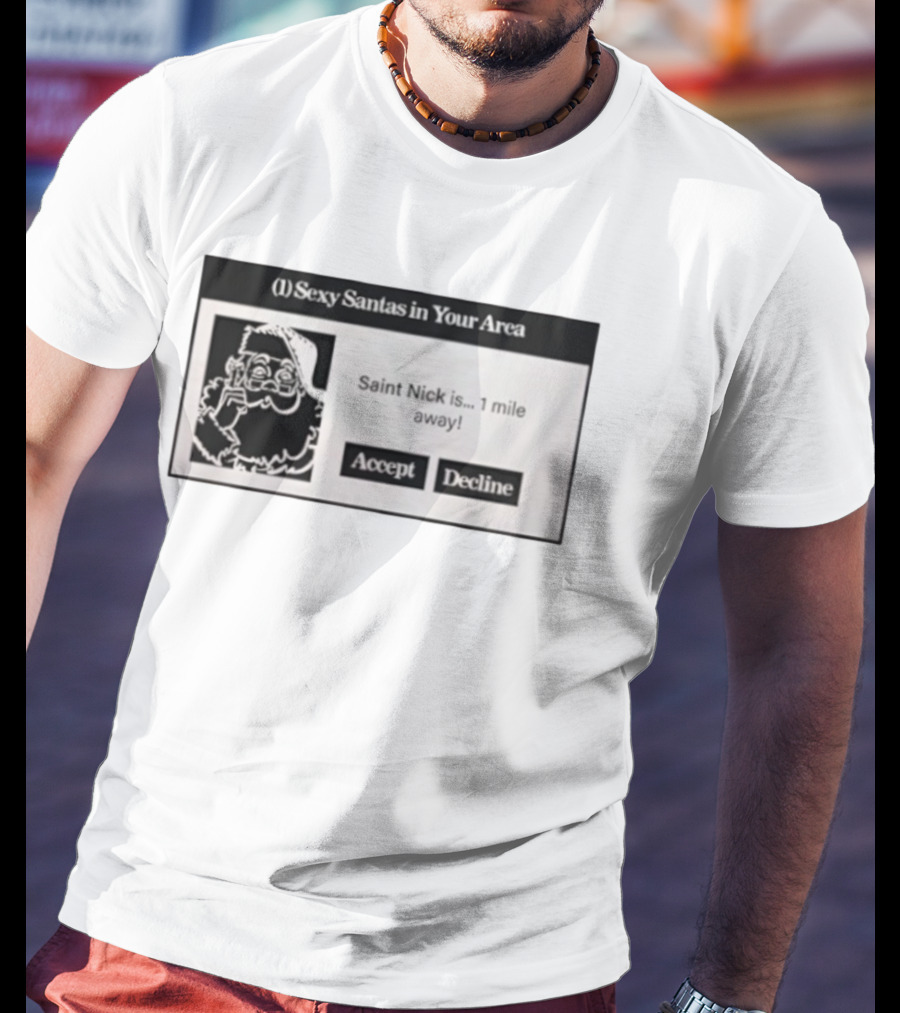 Sexy Santas In Your Area Saint Nick Is 1 Mile Away Accept Decline T-Shirt
