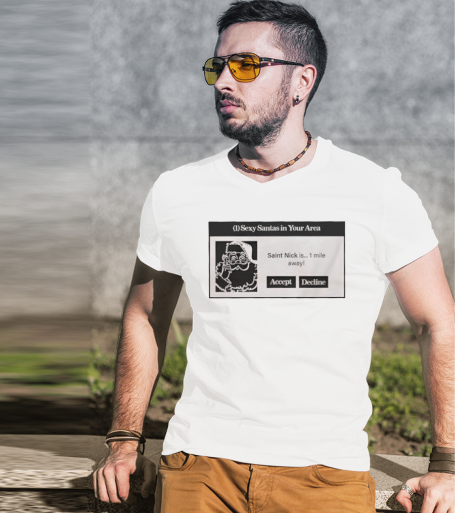 Sexy Santas In Your Area Saint Nick Is 1 Mile Away Accept Decline T-Shirt