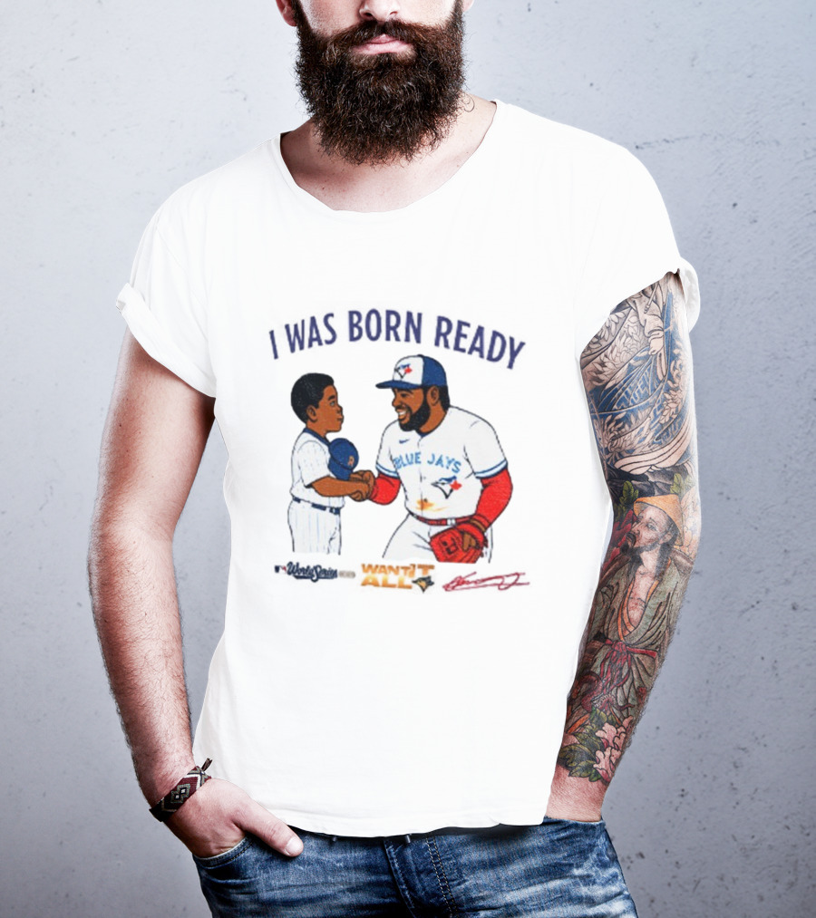 Vladdy Baby Toronto Blue Jays Vladimir Guerrero Jr I Was Born Ready Signature T-Shirt