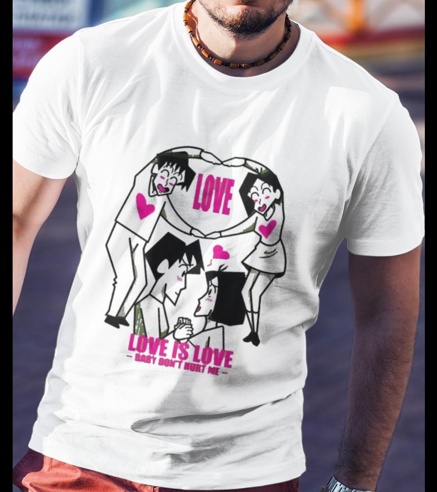 Love Is Love Baby Don't Hurt Me True Love T-Shirt