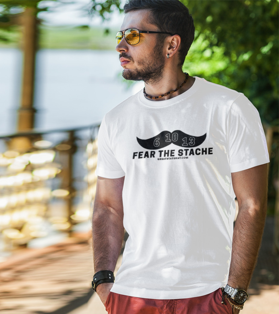 Fear The Stache 6 10 13 Greatstatehat Mustache Design T-Shirt