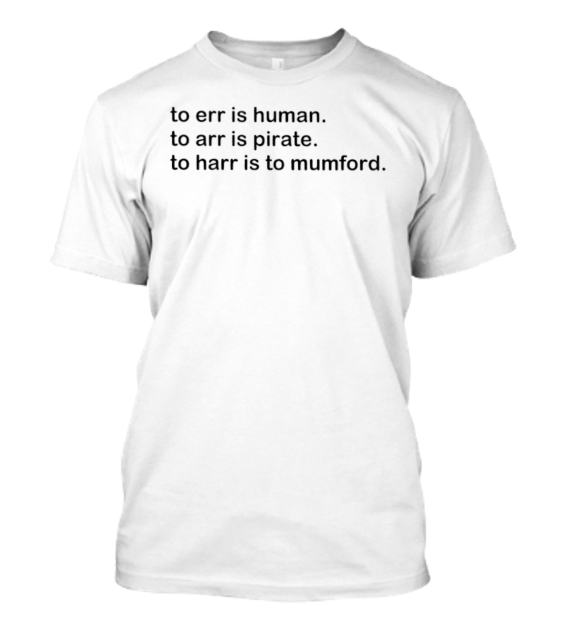 To Err Is Human To Arr Is Pirate To Harr Is To Mumford T-Shirt