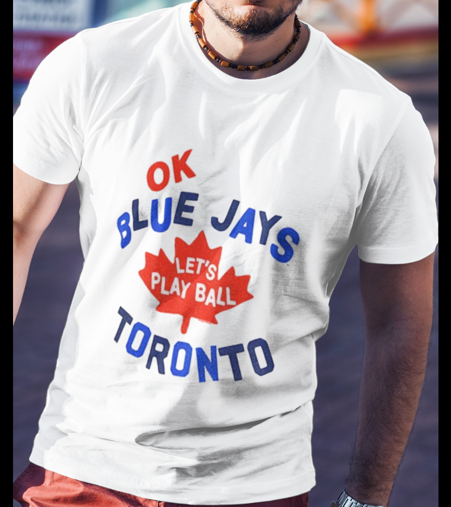 Toronto Blue Jays OK Let's Play Ball Maple Leaf Canada T-Shirt