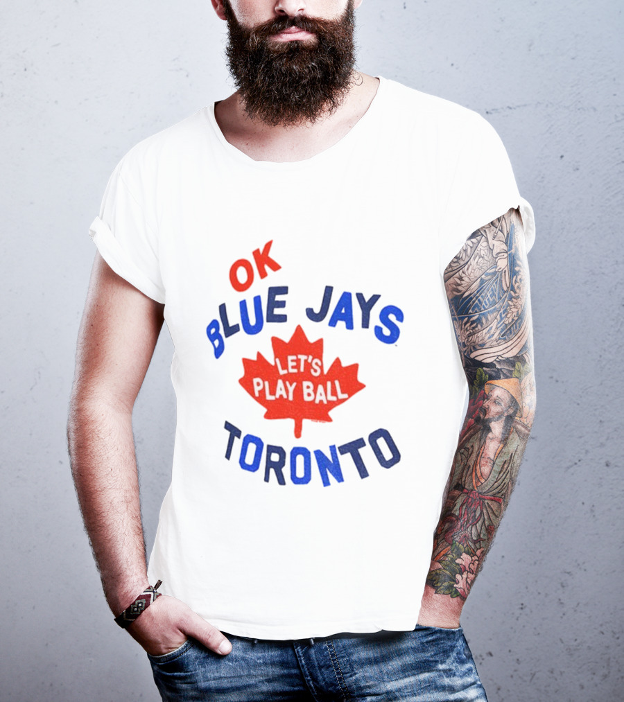 Toronto Blue Jays OK Let's Play Ball Maple Leaf Canada T-Shirt