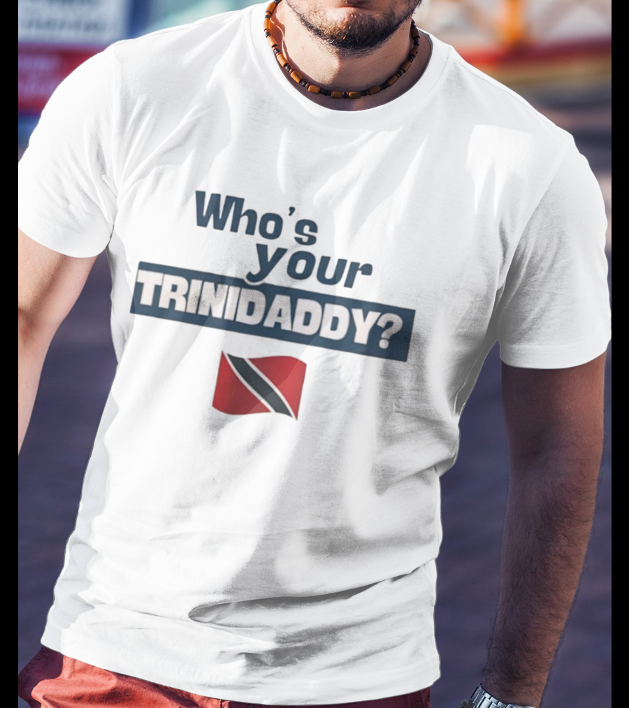 Who's Your Trinidaddy Trinidad And Tobago Flag Pride Text T-Shirt